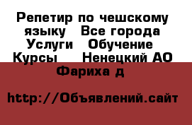 Репетир по чешскому языку - Все города Услуги » Обучение. Курсы   . Ненецкий АО,Фариха д.